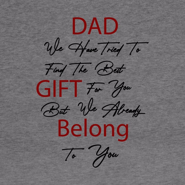 Dad we have tried to find the best gift for you but we already belong to you by Fitnessfreak